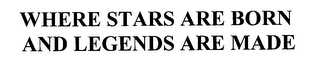 WHERE STARS ARE BORN AND LEGENDS ARE MADE