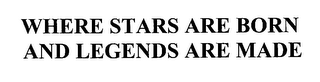 WHERE STARS ARE BORN AND LEGENDS ARE MADE