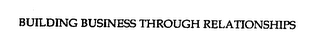 BUILDING BUSINESS THROUGH RELATIONSHIPS
