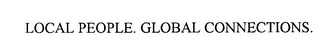 LOCAL PEOPLE. GLOBAL CONNECTIONS.