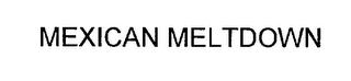 MEXICAN MELTDOWN