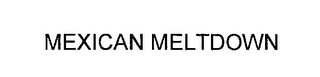 MEXICAN MELTDOWN