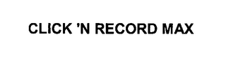 CLICK 'N RECORD MAX