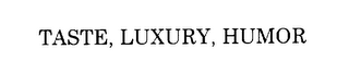 TASTE, LUXURY, HUMOR