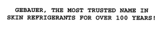 GEBAUER, THE MOST TRUSTED NAME IN SKIN REFRIGERANTS FOR OVER 100 YEARS!