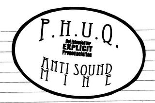 P.H.U.Q. NOT INTENTED FOR EXPLICIT PRONOUNCIATION ANTI SOUND MINE