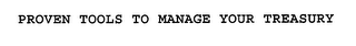 PROVEN TOOLS TO MANAGE YOUR TREASURY