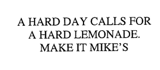 A HARD DAY CALLS FOR A HARD LEMONADE.  MAKE IT MIKE'S