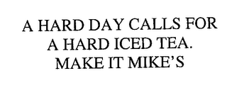 A HARD DAY CALLS FOR A HARD ICED TEA.  MAKE IT MIKE'S