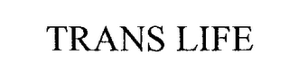 TRANS LIFE