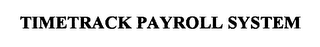 TIMETRACK PAYROLL SYSTEM