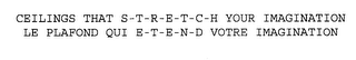 CEILINGS THAT S-T-R-E-T-C-H YOUR IMAGINATION LE PLAFOND QUI E-T-E-N-D VOTRE IMAGINATION