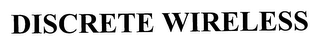 DISCRETE WIRELESS
