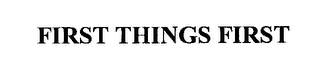 FIRST THINGS FIRST