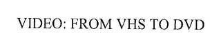 VIDEO: FROM VHS TO DVD