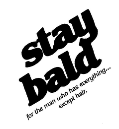 STAY BALD FOR THE MAN WHO HAS EVERYTHING... EXCEPT HAIR.