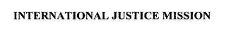 INTERNATIONAL JUSTICE MISSION