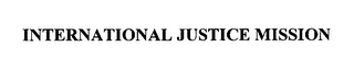 INTERNATIONAL JUSTICE MISSION