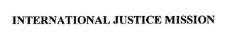 INTERNATIONAL JUSTICE MISSION