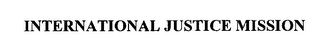 INTERNATIONAL JUSTICE MISSION