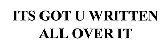 ITS GOT U WRITTEN ALL OVER IT