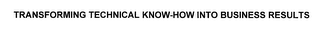 TRANSFORMING TECHNICAL KNOW-HOW INTO BUSINESS RESULTS