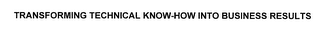TRANSFORMING TECHNICAL KNOW-HOW INTO BUSINESS RESULTS