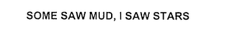 SOME SAW MUD, I SAW STARS
