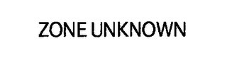ZONE UNKNOWN