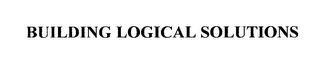 BUILDING LOGICAL SOLUTIONS