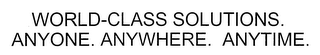 WORLD-CLASS SOLUTIONS. ANYONE. ANYWHERE. ANYTIME.