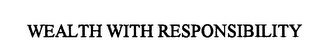 WEALTH WITH RESPONSIBILITY