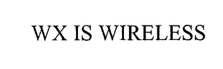 WX IS WIRELESS