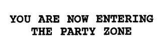YOU ARE NOW ENTERING THE PARTY ZONE