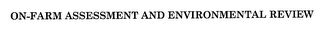 ON-FARM ASSESSMENT AND ENVIRONMENTAL REVIEW