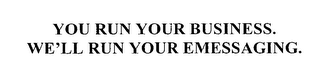 YOU RUN YOUR BUSINESS. WE'LL RUN YOUR EMESSAGING.