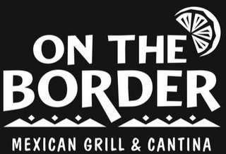 ON THE BORDER MEXICAN GRILL & CANTINA