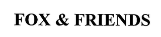 FOX & FRIENDS