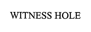 WITNESS HOLE