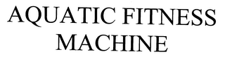 AQUATIC FITNESS MACHINE