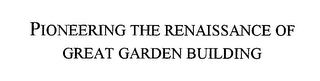 PIONEERING THE RENAISSANCE OF GREAT GARDEN BUILDING