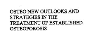 OSTEO NEW OUTLOOKS AND STRATEGIES IN THE TREATMENT OF ESTABLISHED OSTEOPOROSIS