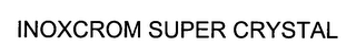 INOXCROM SUPER CRYSTAL
