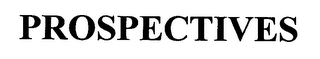 PROSPECTIVES
