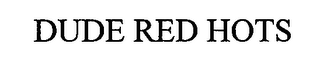 DUDE RED HOTS