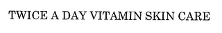 TWICE A DAY VITAMIN SKIN CARE