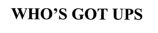 WHO'S GOT UPS?