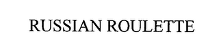 RUSSIAN ROULETTE