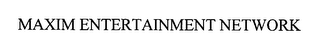 MAXIM ENTERTAINMENT NETWORK