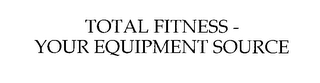TOTAL FITNESS - YOUR EQUIPMENT SOURCE